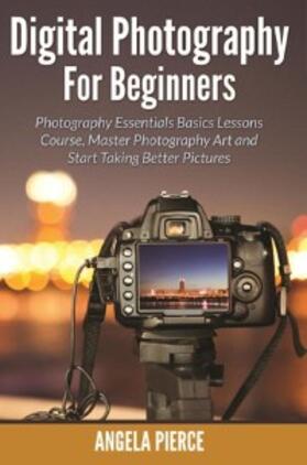 Pierce |  Digital Photography For Beginners | eBook | Sack Fachmedien