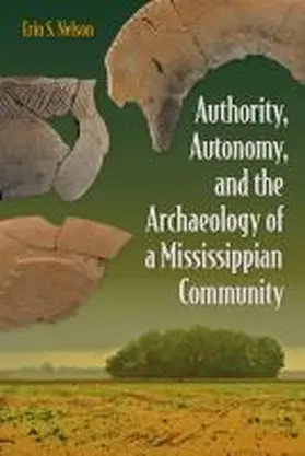 Nelson |  Authority, Autonomy, and the Archaeology of a Mississippian Community | Buch |  Sack Fachmedien