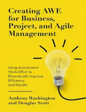 Washington / Scott |  Creating Awe for Business, Project, and Agile Management: Using Accelerated Work Effort to Dramatically Improve Efficiency and Results | eBook | Sack Fachmedien
