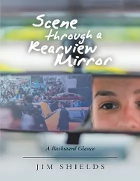 Shields |  Scene Through a Rearview Mirror: A Backward Glance | eBook | Sack Fachmedien