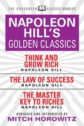Hill / Horowitz |  Napoleon Hill's Golden Classics (Condensed Classics): featuring Think and Grow Rich, The Law of Success, and The Master Key to Riches | eBook | Sack Fachmedien