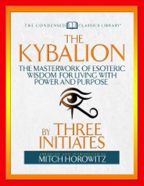 Initiates / Horowitz |  The Kybalion (Condensed Classics) | eBook | Sack Fachmedien