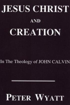 Wyatt |  Jesus Christ and Creation in the Theology of John Calvin | eBook | Sack Fachmedien