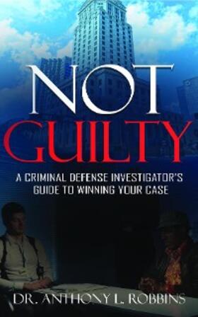 Robbins |  Not Guilty: A Criminal Defense Investigator's Guide to Winning Your Case | eBook | Sack Fachmedien