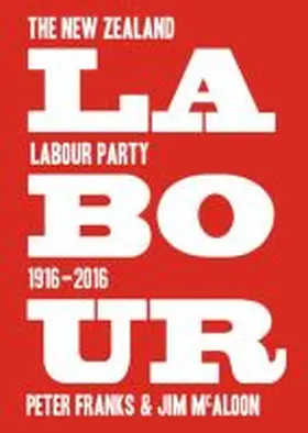 Franks / McAloon |  Labour: The New Zealand Labour Party 1916-2016 | Buch |  Sack Fachmedien
