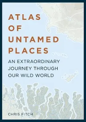 Fitch |  Atlas of Untamed Places | eBook | Sack Fachmedien