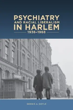 Dennis A. Doyle |  Psychiatry and Racial Liberalism in Harlem, 1936-1968 | eBook | Sack Fachmedien