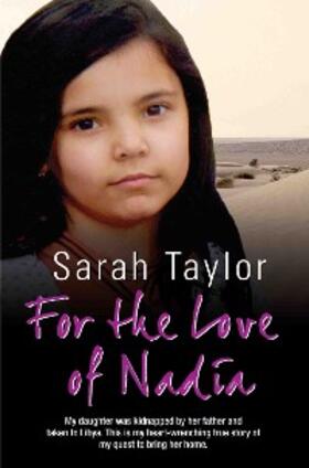 Taylor |  For the Love of Nadia - My daughter was kidnapped by her father and taken to Libya. This is my heart-wrenching true story of my quest to bring her home | eBook | Sack Fachmedien