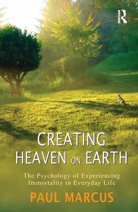 Marcus |  Creating Heaven on Earth: The Psychology of Experiencing Immortality in Everyday Life | Buch |  Sack Fachmedien