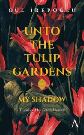Irepoglu |  Unto the Tulip Gardens | eBook | Sack Fachmedien