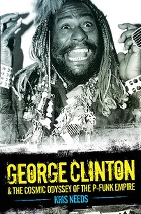 Needs |  George Clinton & The Cosmic Odyssey of the P-Funk Empire | eBook | Sack Fachmedien