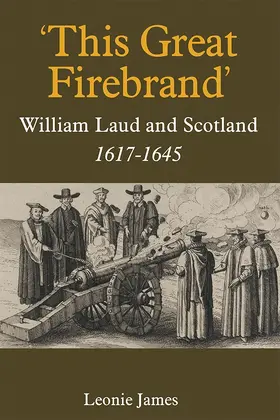 James |  'This Great Firebrand': William Laud and Scotland, 1617-1645 | Buch |  Sack Fachmedien