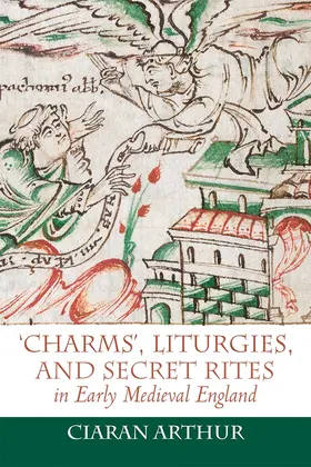 Arthur | 'Charms', Liturgies, and Secret Rites in Early Medieval England | Buch | 978-1-78327-313-3 | sack.de