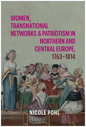 Pohl |  Women, Transnational Networks and Patriotism in Northern and Central Europe, 1763-1814 | Buch |  Sack Fachmedien