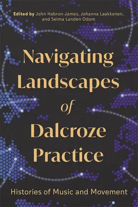 Habron-James / Laakkonen / Odom |  Navigating Landscapes of Dalcroze Practice | Buch |  Sack Fachmedien