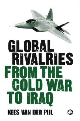 Pijl |  Global Rivalries From the Cold War to Iraq | eBook | Sack Fachmedien