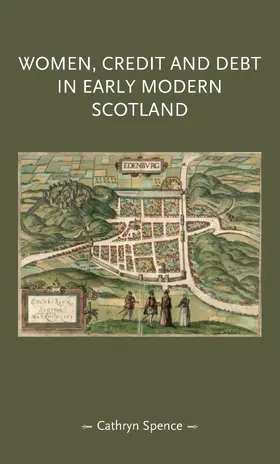 Spence |  Women, credit, and debt in early modern Scotland | eBook | Sack Fachmedien