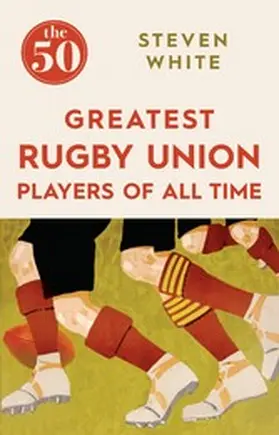 White |  The 50 Greatest Rugby Union Players of All Time The 50 Greatest Rugby Union Players of All Time | eBook | Sack Fachmedien
