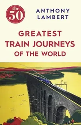 Lambert |  The 50 Greatest Train Journeys of the World | eBook | Sack Fachmedien