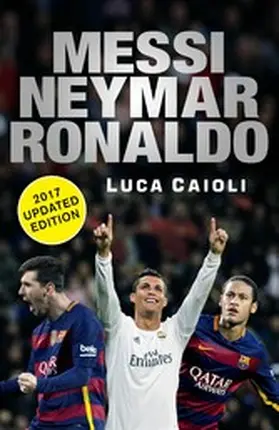 Caioli |  Messi, Neymar, Ronaldo - 2017 Updated Edition | eBook | Sack Fachmedien