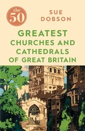 Dobson |  The 50 Greatest Churches and Cathedrals of Great Britain | eBook | Sack Fachmedien