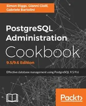 Riggs / Ciolli / Bartolini |  PostgreSQL Administration Cookbook, 9.5/9.6 Edition | eBook | Sack Fachmedien