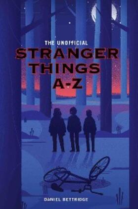 Bettridge |  The Unofficial Stranger Things A-Z | eBook | Sack Fachmedien
