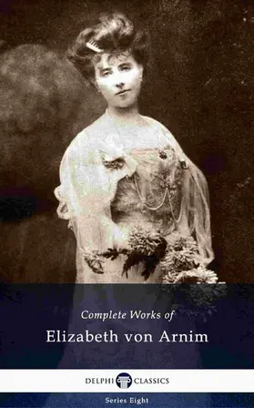 Arnim |  Delphi Complete Works of Elizabeth von Arnim (Illustrated) | eBook | Sack Fachmedien