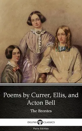 Brontë / Classics |  Poems by Currer, Ellis, and Acton Bell by The Bronte Sisters (Illustrated) | eBook | Sack Fachmedien