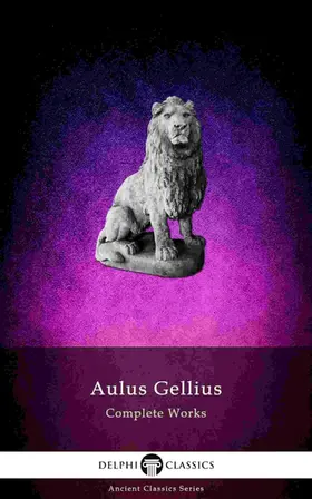 Gellius |  Delphi Complete Works of Aulus Gellius - 'The Attic Nights' (Illustrated) | eBook | Sack Fachmedien