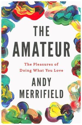 Merrifield |  The Amateur: The Pleasures of Doing What You Love | Buch |  Sack Fachmedien