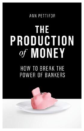 Pettifor |  The Production of Money: How to Break the Power of Bankers | Buch |  Sack Fachmedien