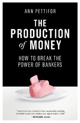 Pettifor |  The Production of Money: How to Break the Power of Bankers | Buch |  Sack Fachmedien