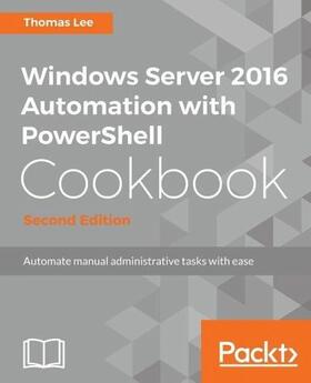 Lee |  Windows Server 2016 Automation with PowerShell Cookbook - Second Edition | Buch |  Sack Fachmedien