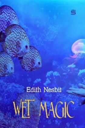 Nesbit |  Wet Magic | eBook | Sack Fachmedien
