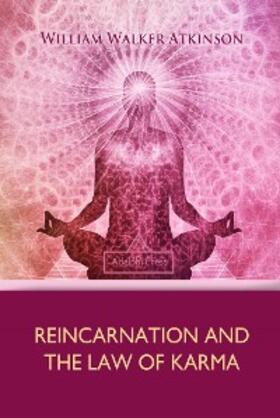 Walker Atkinson |  Reincarnation and the Law of Karma | eBook | Sack Fachmedien