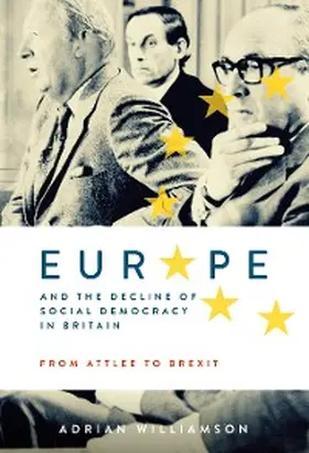 Williamson |  Europe and the Decline of Social Democracy in Britain: From Attlee to Brexit | eBook | Sack Fachmedien