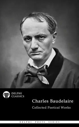 Baudelaire / Classics |  Delphi Collected Poetical Works of Charles Baudelaire (Illustrated) | eBook | Sack Fachmedien