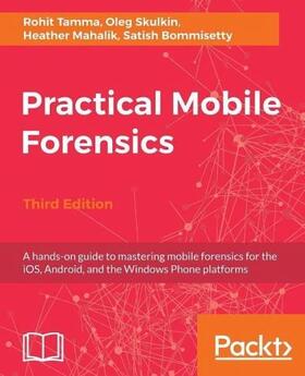 Tamma / Skulkin / Mahalik |  Practical Mobile Forensics - Third Edition | Buch |  Sack Fachmedien