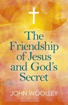 Woolley |  The Friendship of Jesus and God's Secret | eBook | Sack Fachmedien