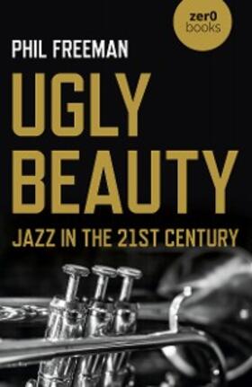 Freeman |  Ugly Beauty: Jazz in the 21st Century | eBook | Sack Fachmedien