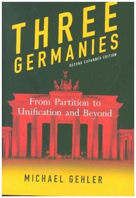 Gehler |  Three Germanies: From Partition to Unification and Beyond, Second Expanded Edition | Buch |  Sack Fachmedien