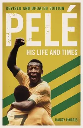 Harris |  Pelé: His Life and Times - Revised & Updated | eBook | Sack Fachmedien