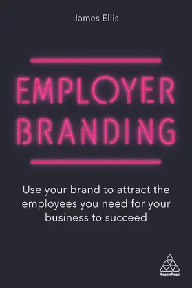 Ellis |  Employer Branding: Use Your Brand to Attract the Employees You Need for Your Business to Succeed | Buch |  Sack Fachmedien
