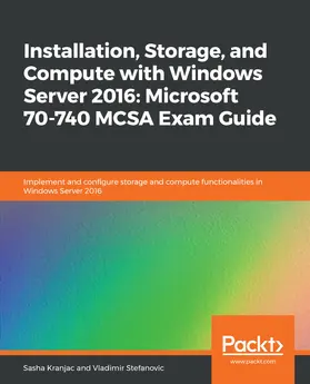 Kranjac / Stefanovic |  Installation, Storage, and Compute with Windows Server 2016: Microsoft 70-740 MCSA Exam Guide | eBook | Sack Fachmedien