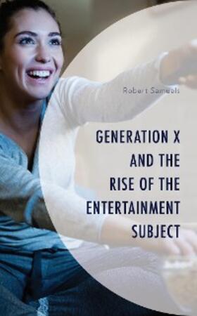 Samuels |  Generation X and the Rise of the Entertainment Subject | eBook | Sack Fachmedien