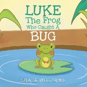 Williams |  Luke the Frog Who Caught a Bug | eBook | Sack Fachmedien