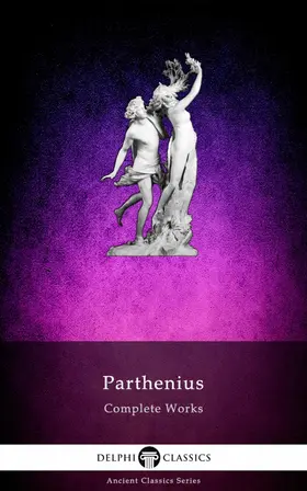 of Nicaea / Classics |  Delphi Complete Works of Parthenius (Illustrated) | eBook | Sack Fachmedien