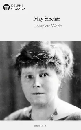 Sinclair / Classics |  Delphi Complete Works of May Sinclair (Illustrated) | eBook | Sack Fachmedien
