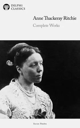 Ritchie / Classics |  Delphi Complete Works of Anne Thackeray Ritchie (Illustrated) | eBook | Sack Fachmedien